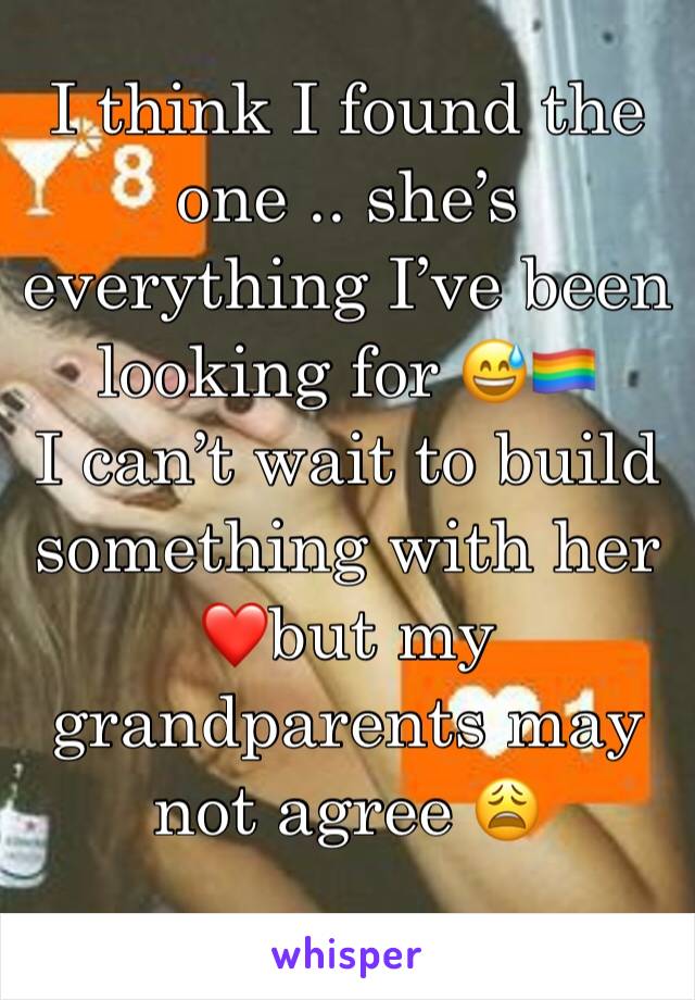 I think I found the one .. she’s everything I’ve been looking for 😅🏳️‍🌈
I can’t wait to build something with her ❤️but my grandparents may not agree 😩
