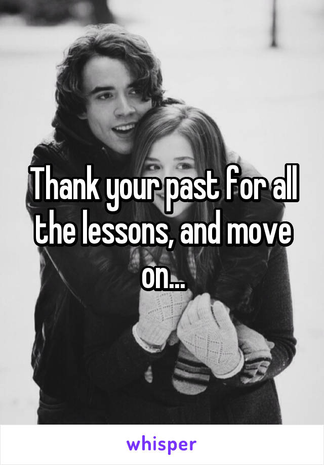 Thank your past for all the lessons, and move on...