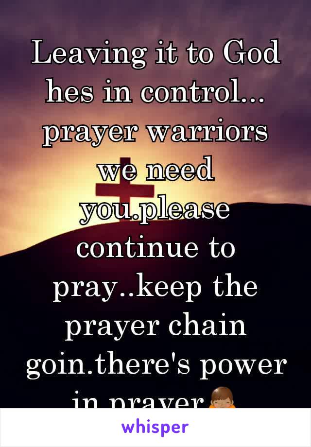 Leaving it to God hes in control... prayer warriors we need you.please continue to pray..keep the prayer chain goin.there's power in prayer🙏🏽