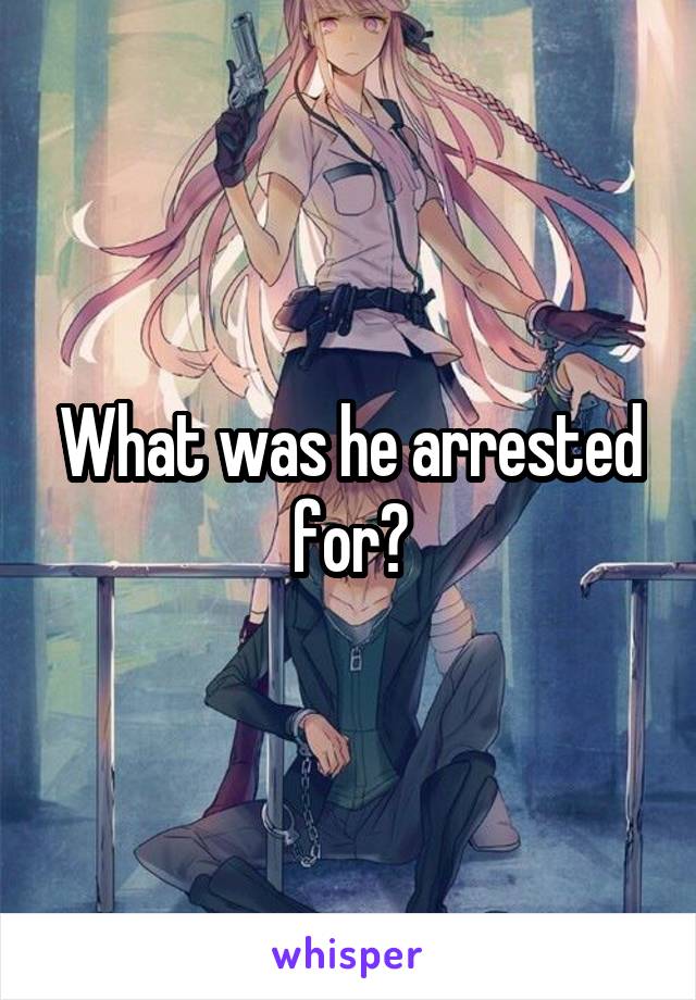 What was he arrested for?
