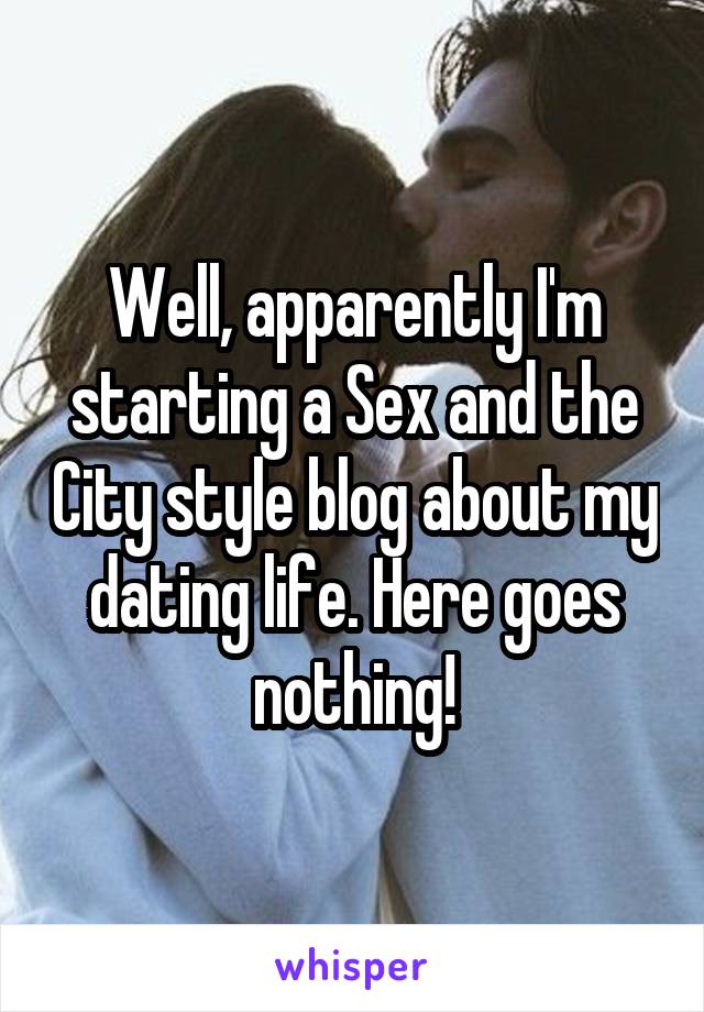 Well, apparently I'm starting a Sex and the City style blog about my dating life. Here goes nothing!