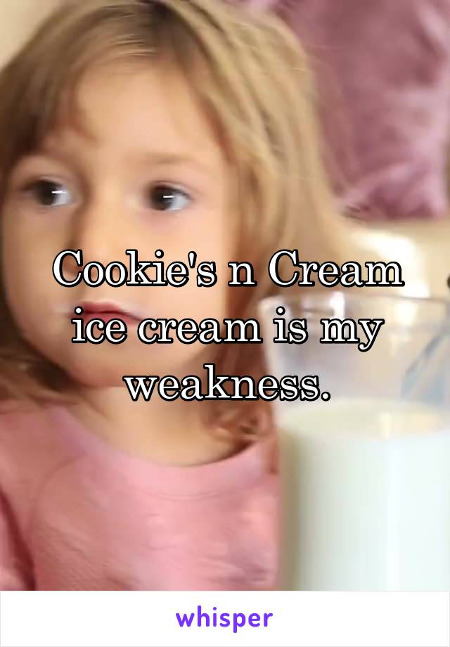 Cookie's n Cream ice cream is my weakness.