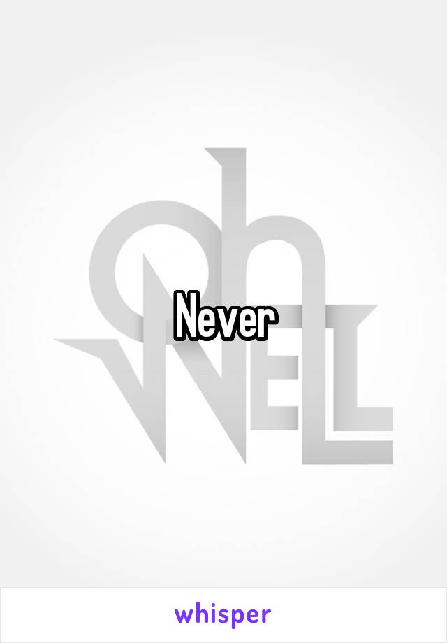 Never