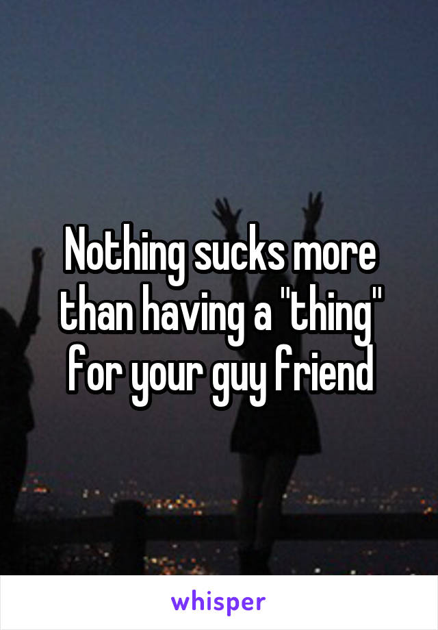 Nothing sucks more than having a "thing" for your guy friend