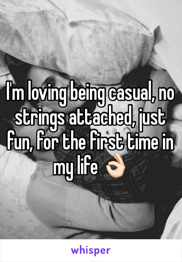 I'm loving being casual, no strings attached, just fun, for the first time in my life 👌🏻