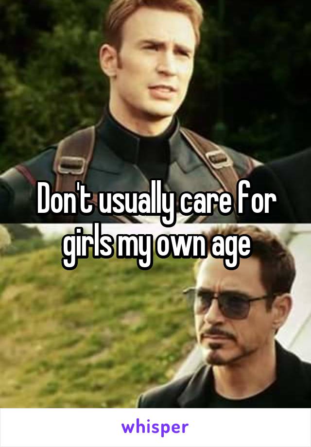 Don't usually care for girls my own age