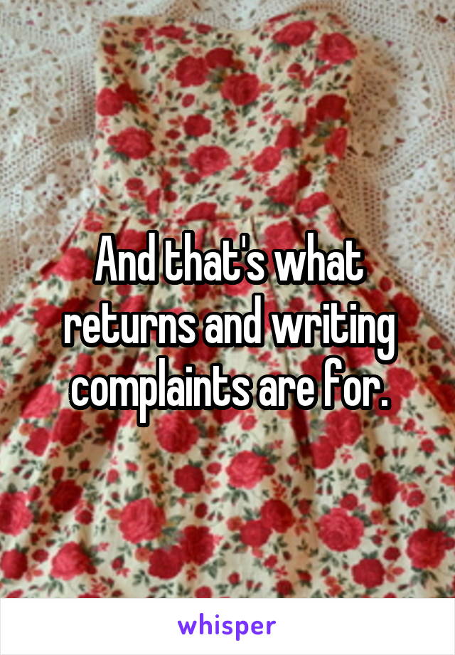 And that's what returns and writing complaints are for.