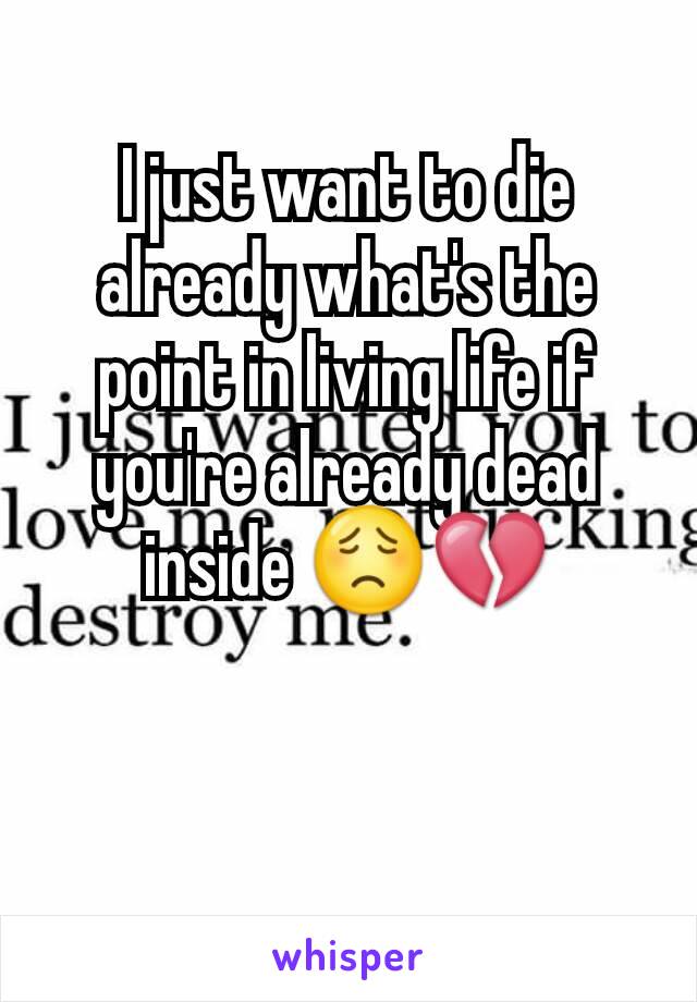 I just want to die already what's the point in living life if you're already dead inside 😟💔