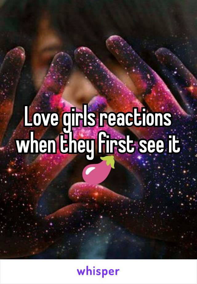 Love girls reactions when they first see it
🍆