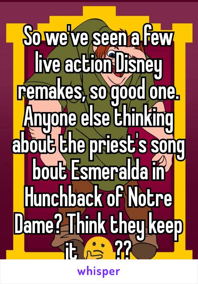 So we've seen a few live action Disney remakes, so good one. Anyone else thinking about the priest's song bout Esmeralda in Hunchback of Notre​ Dame? Think they keep it 🤔??