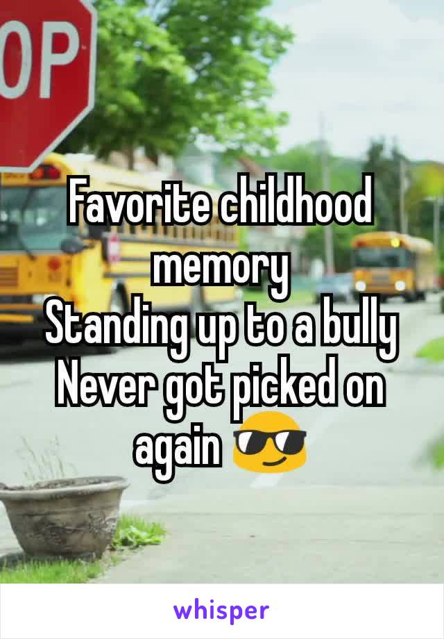 Favorite childhood memory
Standing up to a bully
Never got picked on again 😎