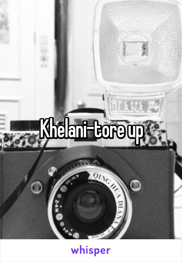 Khelani-tore up