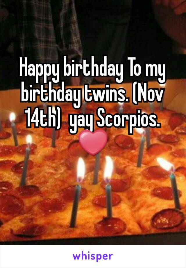 Happy birthday To my birthday twins. (Nov 14th)  yay Scorpios.  ❤