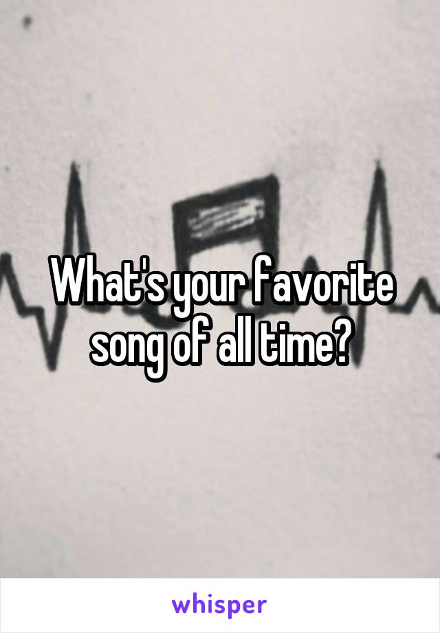 What's your favorite song of all time?