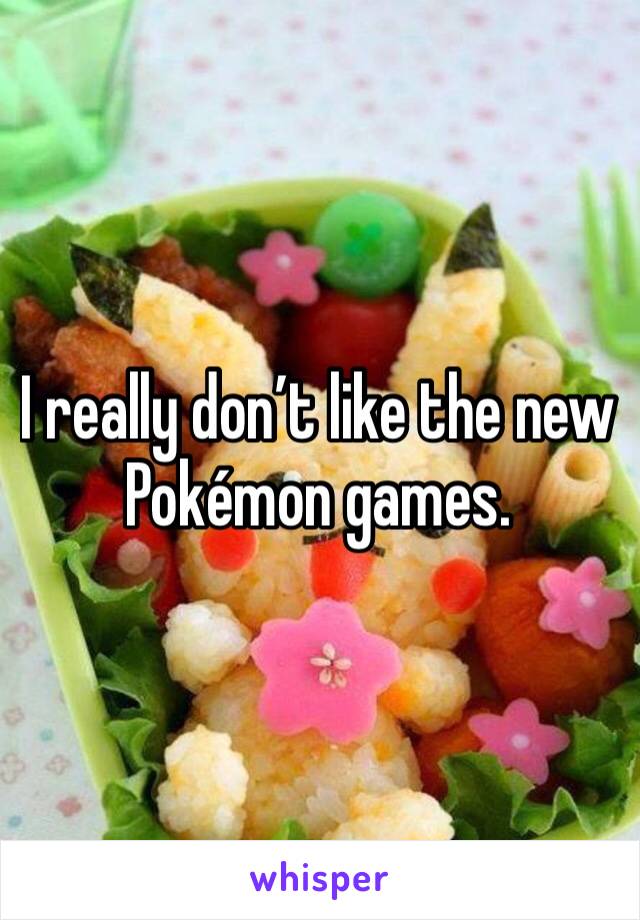 I really don’t like the new Pokémon games. 