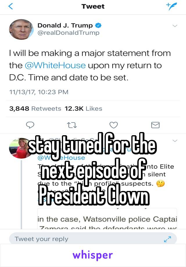 


stay tuned for the 
next episode of President Clown