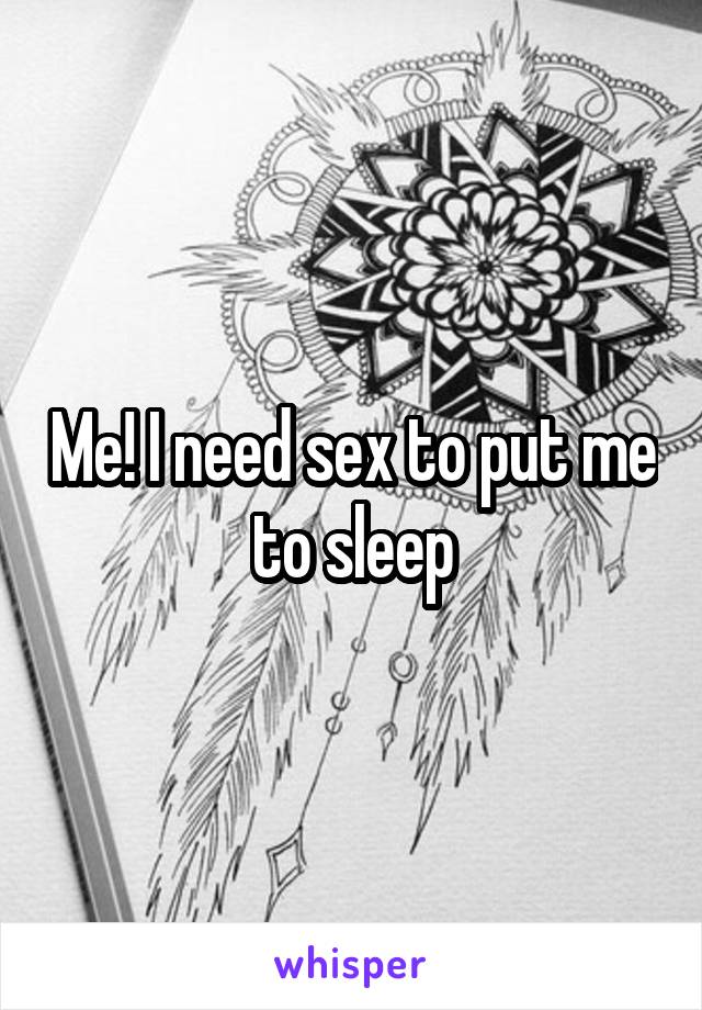 Me! I need sex to put me to sleep