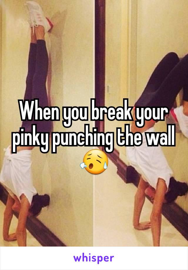 When you break your pinky punching the wall 😥