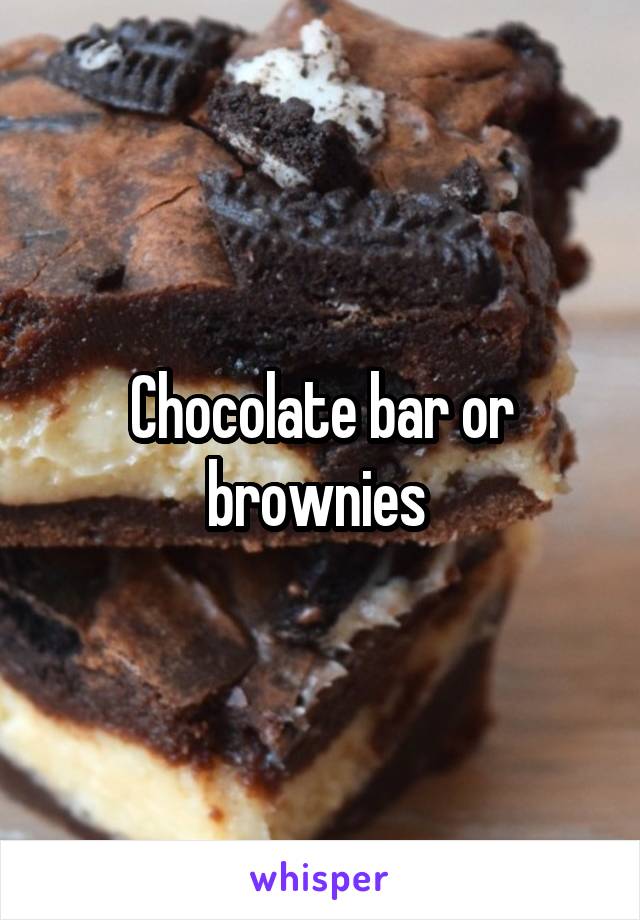 Chocolate bar or brownies 