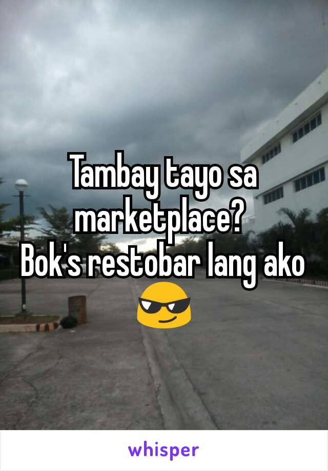 Tambay tayo sa marketplace​? 
Bok's restobar lang ako 😎