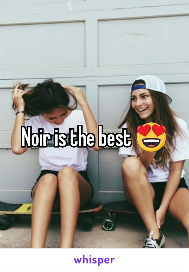 Noir is the best 😍