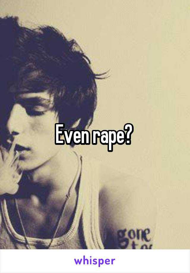 Even rape? 