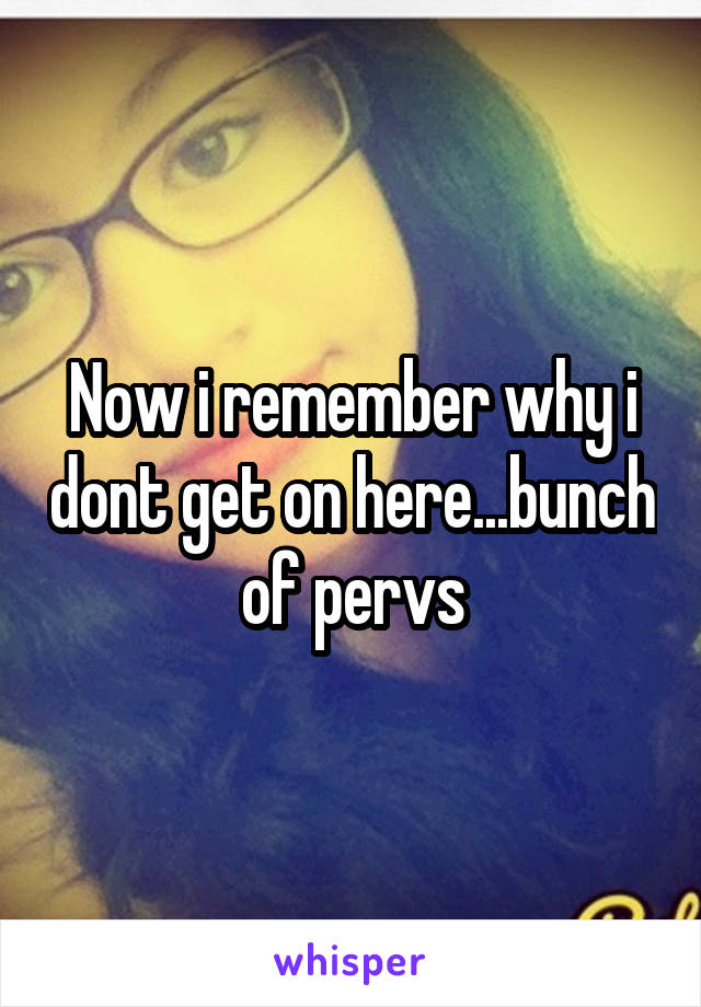 Now i remember why i dont get on here...bunch of pervs