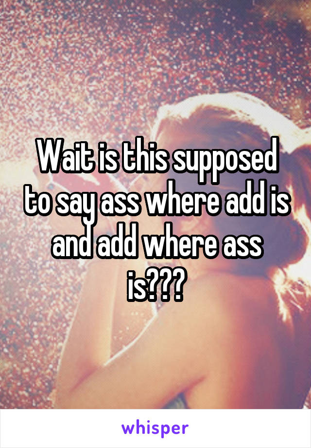 Wait is this supposed to say ass where add is and add where ass is???