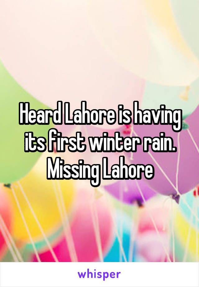 Heard Lahore is having its first winter rain. Missing Lahore