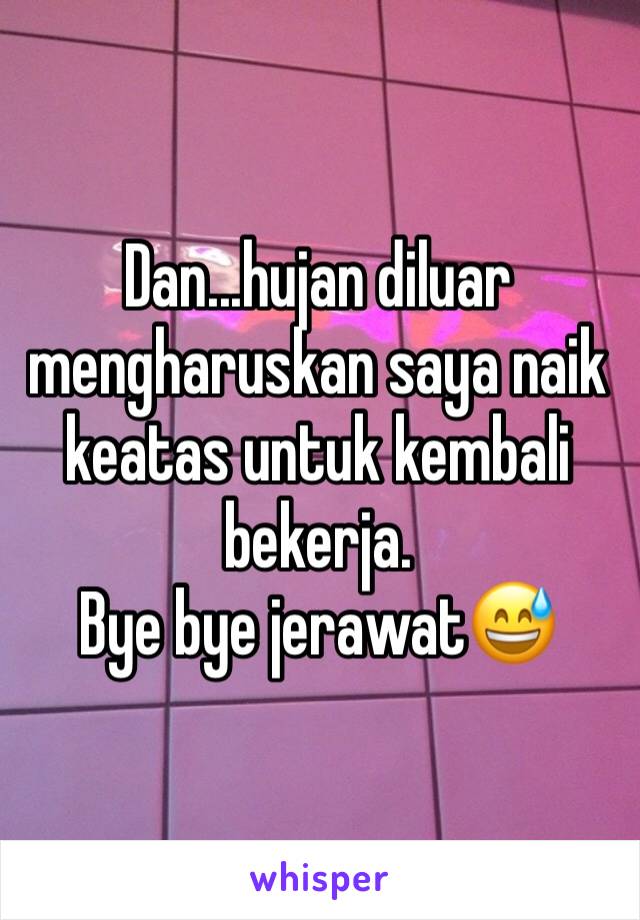 Dan...hujan diluar mengharuskan saya naik keatas untuk kembali bekerja.
Bye bye jerawat😅