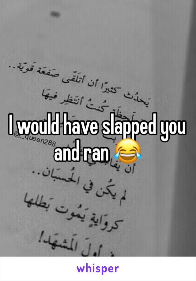 I would have slapped you and ran 😂