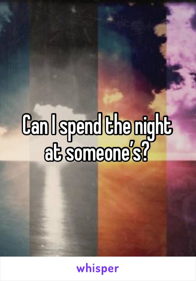 Can I spend the night at someone’s?