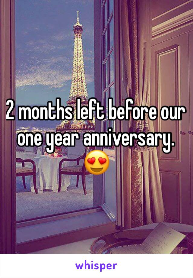 2 months left before our one year anniversary. 😍