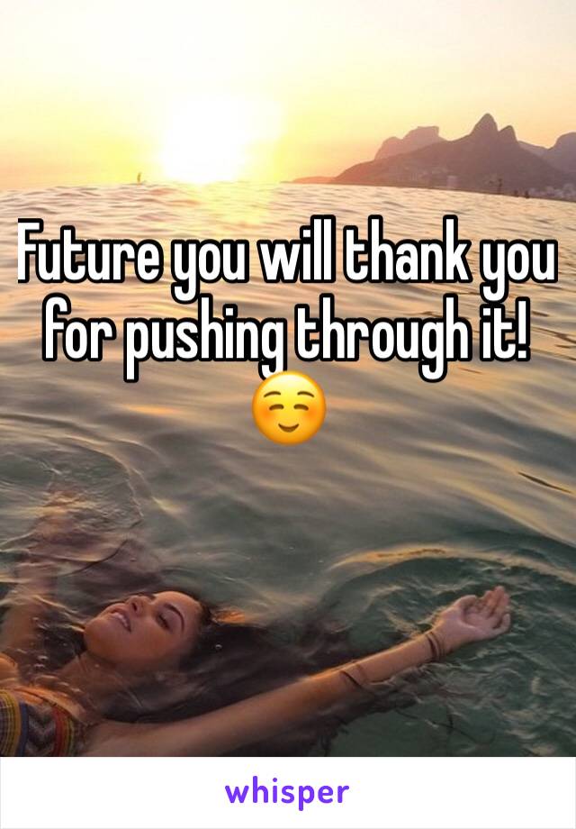 Future you will thank you for pushing through it! ☺️