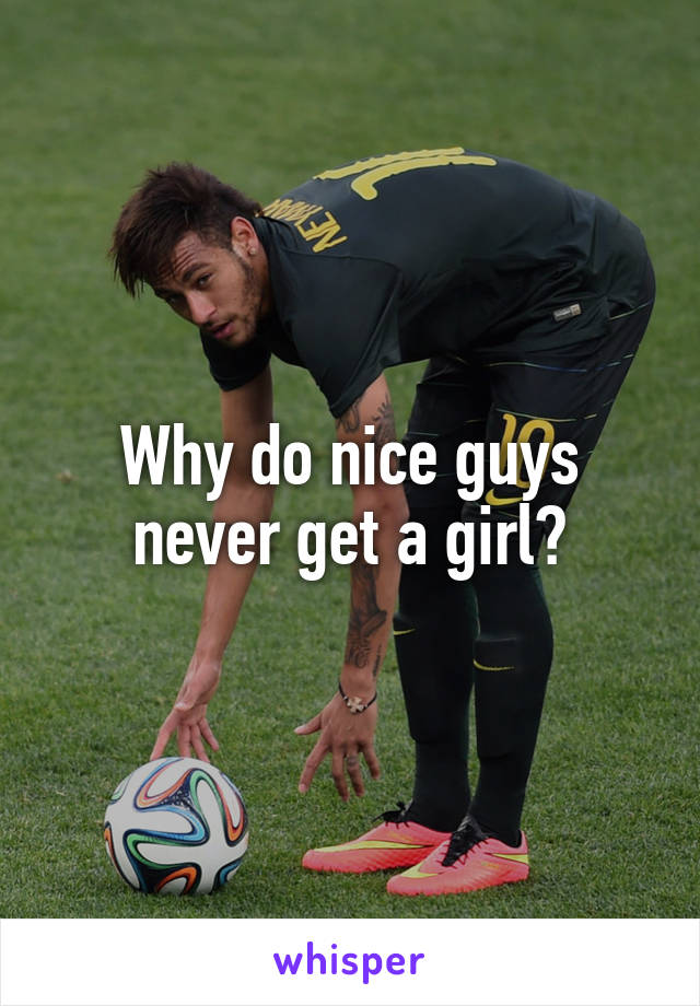 Why do nice guys never get a girl?