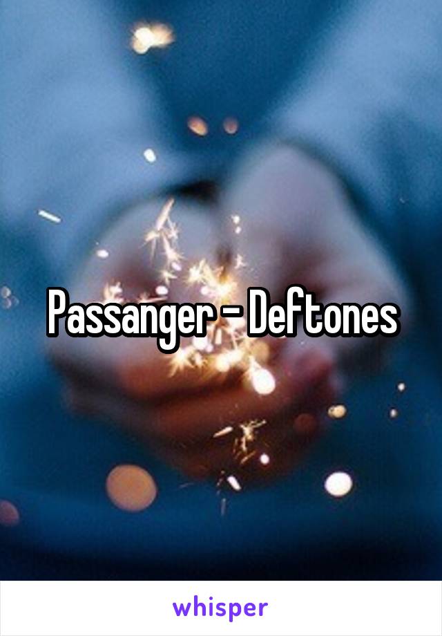 Passanger - Deftones