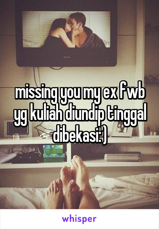 missing you my ex fwb yg kuliah diundip tinggal dibekasi:')