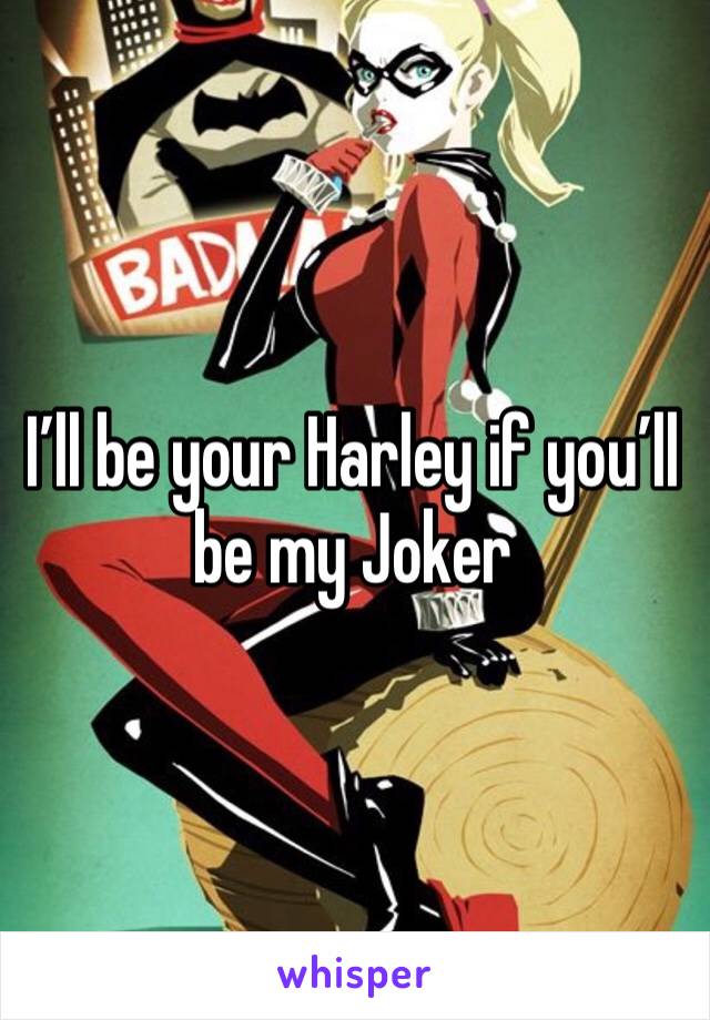 I’ll be your Harley if you’ll be my Joker