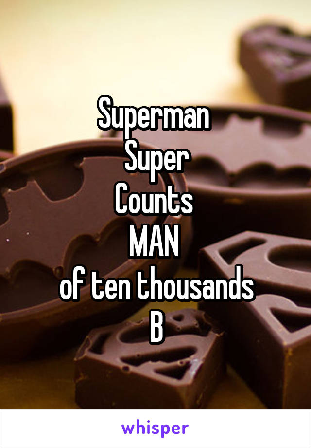 Superman 
Super
Counts 
MAN 
of ten thousands
B