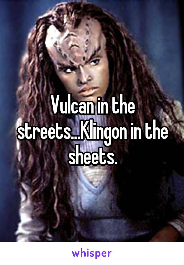 Vulcan in the streets...Klingon in the sheets.