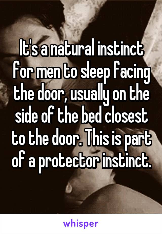 It's a natural instinct for men to sleep facing the door, usually on the side of the bed closest to the door. This is part of a protector instinct. 