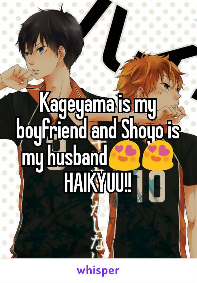 Kageyama is my boyfriend and Shoyo is my husband😍😍
HAIKYUU!!