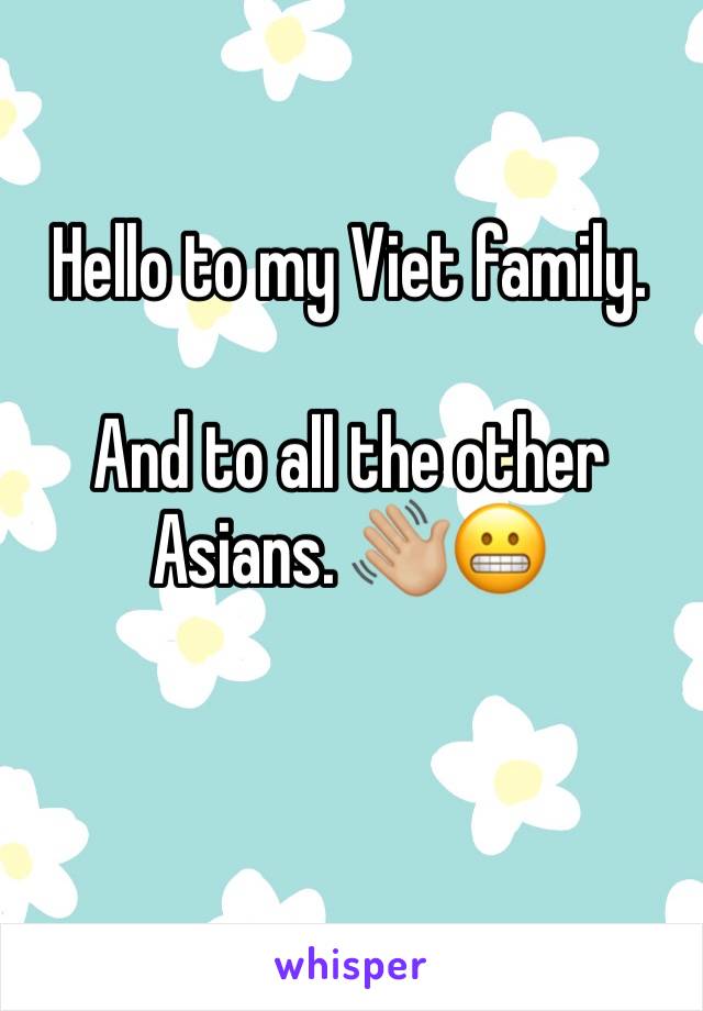 Hello to my Viet family. 

And to all the other Asians. 👋🏼😬