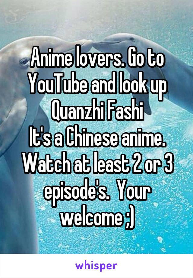 Anime lovers. Go to YouTube and look up
Quanzhi Fashi
It's a Chinese anime. Watch at least 2 or 3 episode's.  Your welcome ;)