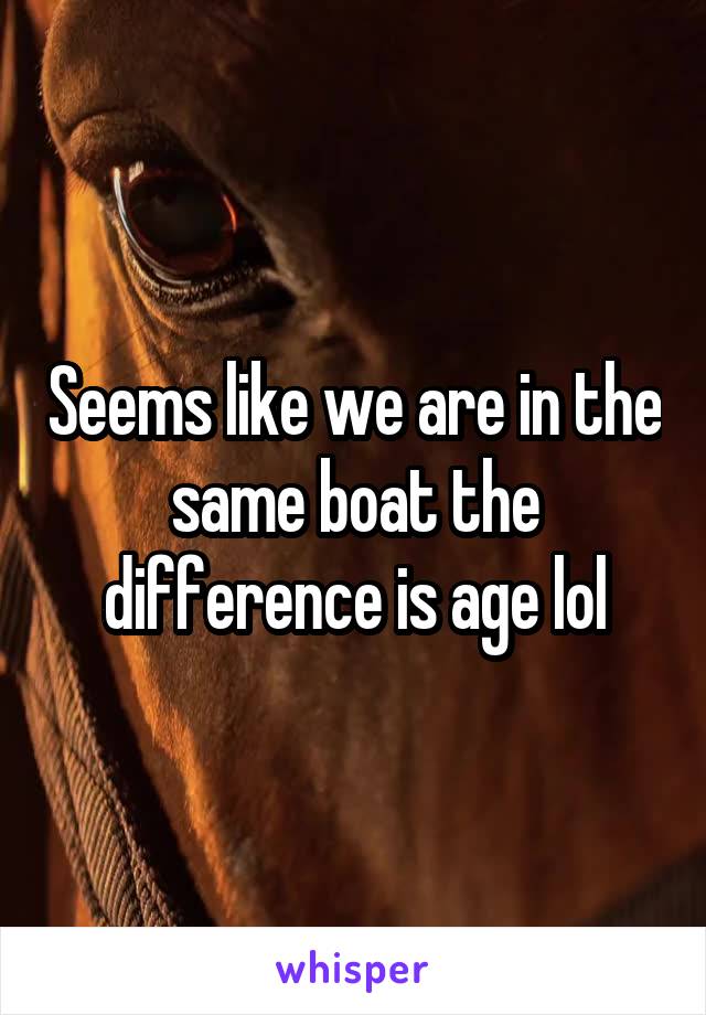 Seems like we are in the same boat the difference is age lol