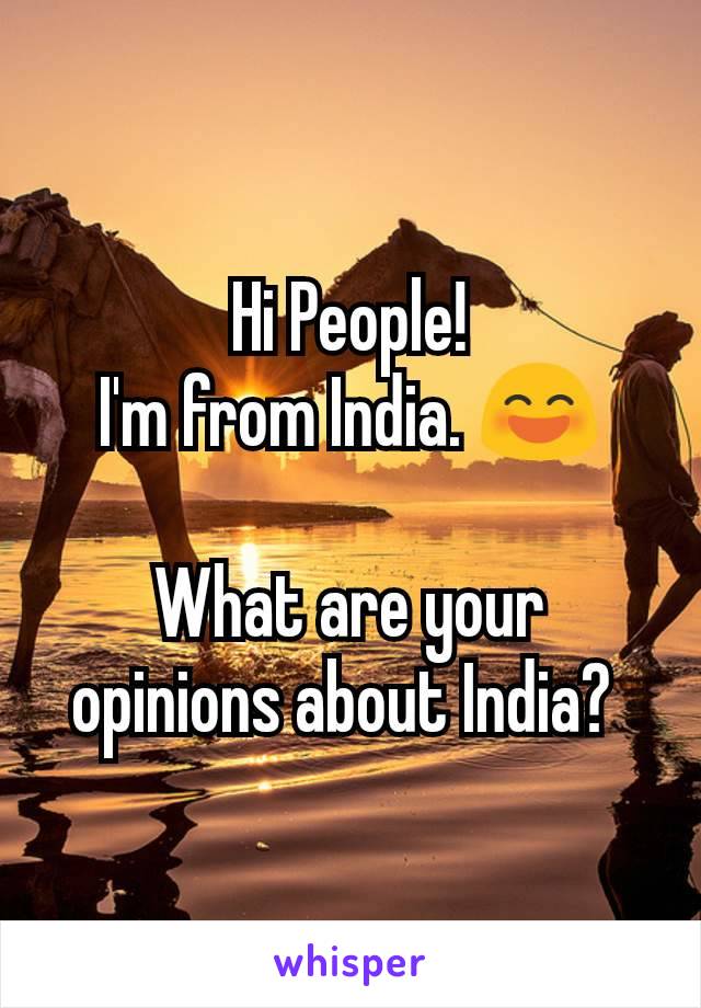 Hi People!
I'm from India. 😄

What are your opinions about India? 