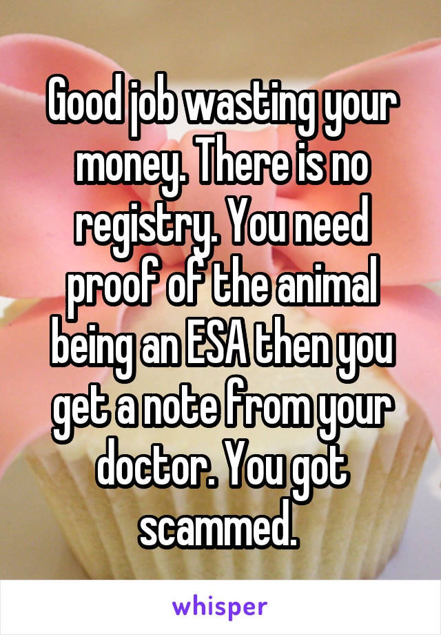 Good job wasting your money. There is no registry. You need proof of the animal being an ESA then you get a note from your doctor. You got scammed. 