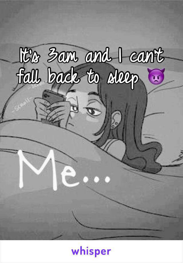It’s 3am and I can’t fall back to sleep 👿