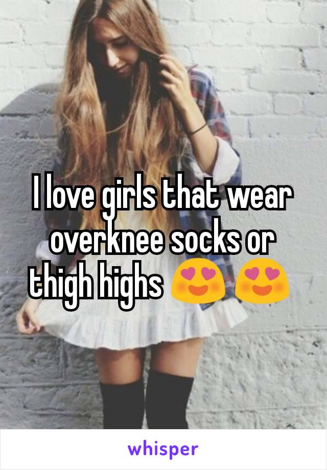 I love girls that wear overknee socks or thigh highs 😍 😍 