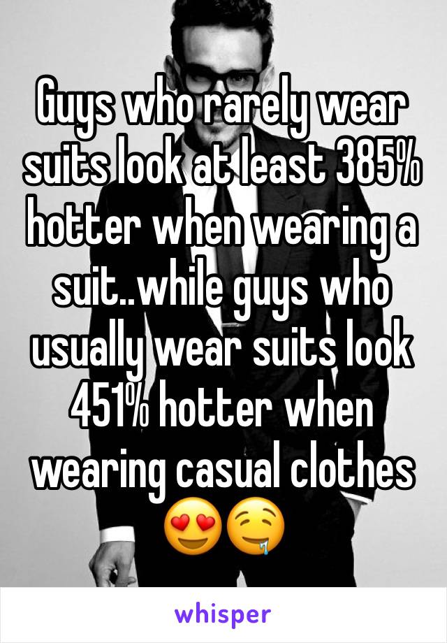 Guys who rarely wear suits look at least 385% hotter when wearing a suit..while guys who usually wear suits look 451% hotter when wearing casual clothes 😍🤤